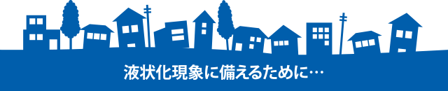 液状化現象に備えるために…